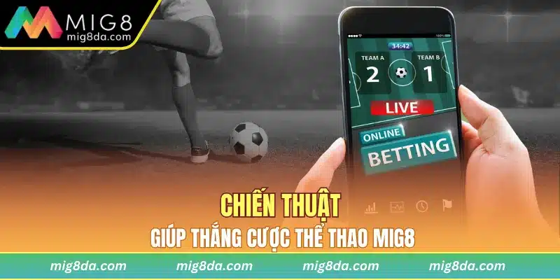 Chiến thuật giúp thắng cược Thể thao Mig8