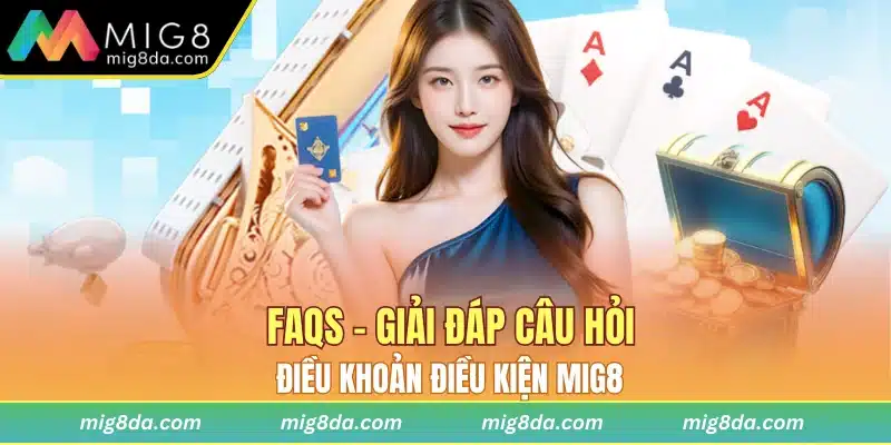 FAQs - Giải đáp câu hỏi điều khoản điều kiện Mig8