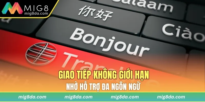 Giao tiếp không giới hạn nhờ hỗ trợ đa ngôn ngữ