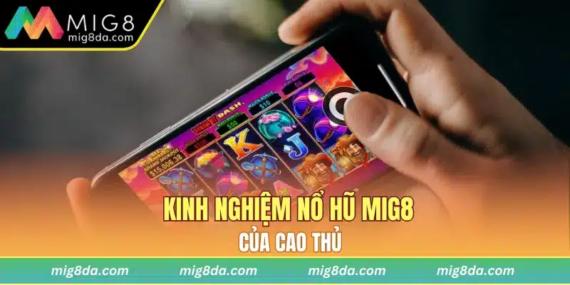 Kinh nghiệm nổ hũ Mig8 của cao thủ