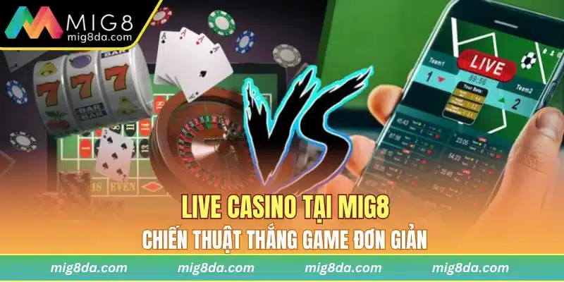 Chiến thuật thắng live casino tại Mig8 hiệu quả