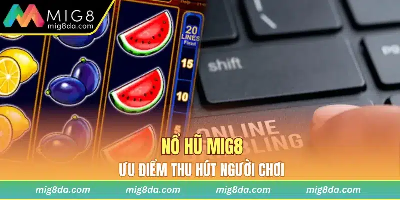 Nổ hũ Mig8 và điểm thu hút người chơi