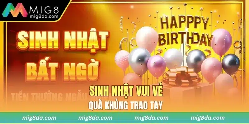 Sinh nhật vui vẻ, quà khủng trao tay