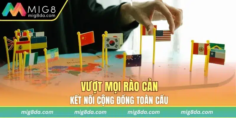 Vượt mọi rào cản, kết nối cộng đồng toàn cầu