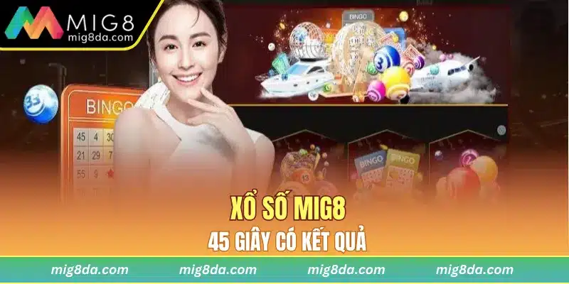 Xổ số Mig8 chỉ 45 giây có kết quả
